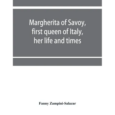 Margherita of Savoy, first queen of Italy, her life and times