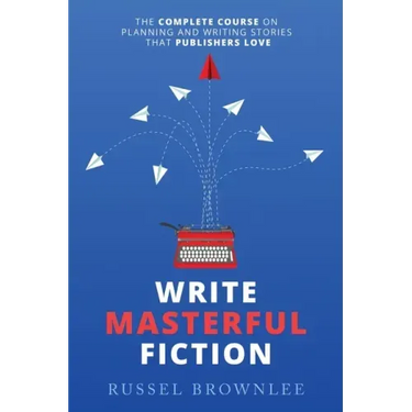 Write Masterful Fiction: The Complete Course on Planning and Writing Stories that Publishers Love