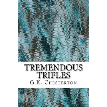 Tremendous Trifles: (G.K. Chesterton Classics Collection)