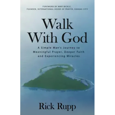 Walk With God: A Simple Man's Journey to Meaningful Prayer, Deeper Faith and Experiencing Miracles