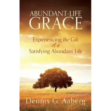 Abundant-Life Grace: Experiencing the Gift of a Satisfying Abundant Life