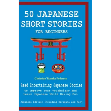 50 Japanese Stories for Beginners Read Entertaining Japanese Stories to Improve Your Vocabulary and Learn Japanese While Having Fun