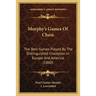Morphy's Games Of Chess: The Best Games Played By The Distinguished Champion In Europe And America (1860)