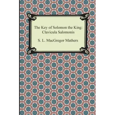 The Key of Solomon the King: Clavicula Salomonis
