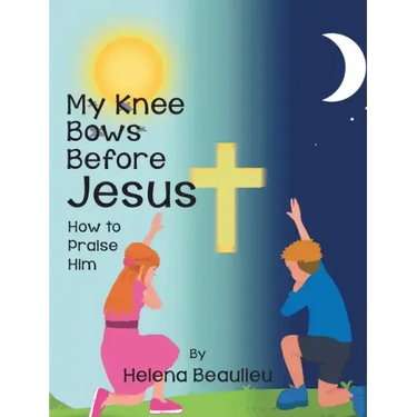 My Knee Bows Before Jesus: How to Praise Him
