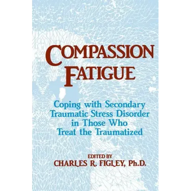 Compassion Fatigue: Coping with Secondary Traumatic Stress Disorder in Those Who Treat the Traumatized
