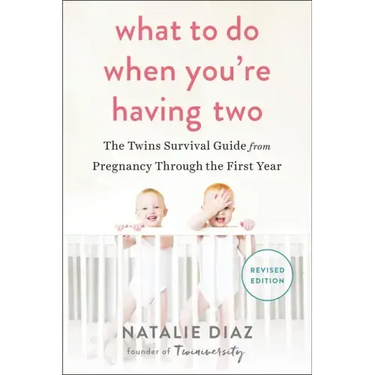 What to Do When You're Having Two: The Twins Survival Guide from Pregnancy Through the First Year