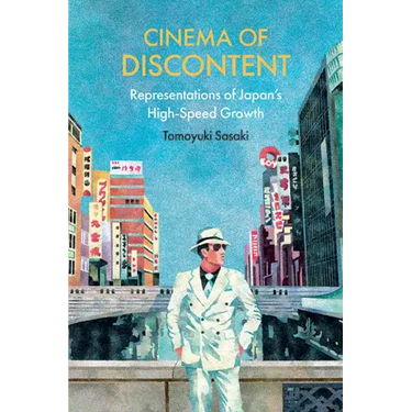 Cinema of Discontent: Representations of Japan's High-Speed Growth