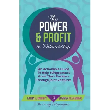 The Power & Profit in Partnership: An Actionable Guide to Help Solopreneurs Grow Their Business Through Joint Ventures