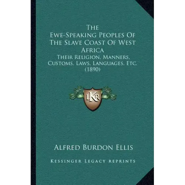 The Ewe-Speaking Peoples Of The Slave Coast Of West Africa: Their Religion, Manners, Customs, Laws, Languages, Etc. (1890)