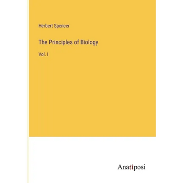 The Principles of Biology: Vol. I
