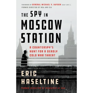 The Spy in Moscow Station: A Counterspy's Hunt for a Deadly Cold War Threat