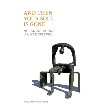 And Then Your Soul Is Gone: Moral Injury and Us War-Culture