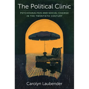 The Political Clinic: Psychoanalysis and Social Change in the Twentieth Century