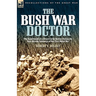 The Bush War Doctor: The Experiences of a British Army Doctor During the East African Campaign of the First World War