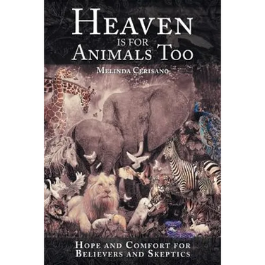 Heaven Is for Animals Too: Hope and Comfort for Believers and Skeptics