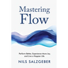 Mastering Flow: Perform Better, Experience More Joy, and Live a Happier Life