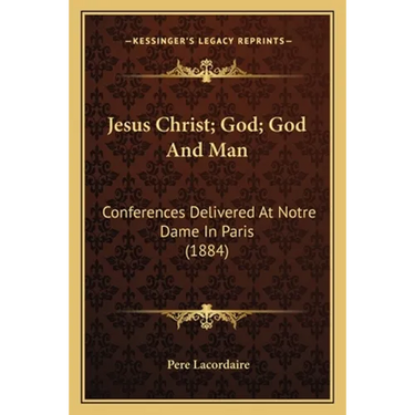 Jesus Christ; God; God And Man: Conferences Delivered At Notre Dame In Paris (1884)