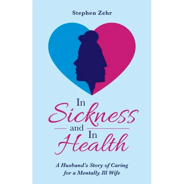 In Sickness and in Health: A Husband's Story of Caring for a Mentally Ill Wife