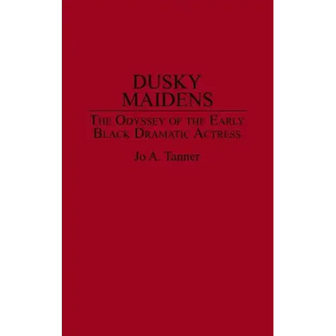 Dusky Maidens: The Odyssey of the Early Black Dramatic Actress