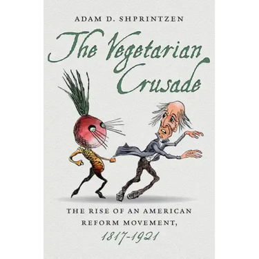 The Vegetarian Crusade: The Rise of an American Reform Movement, 1817-1921
