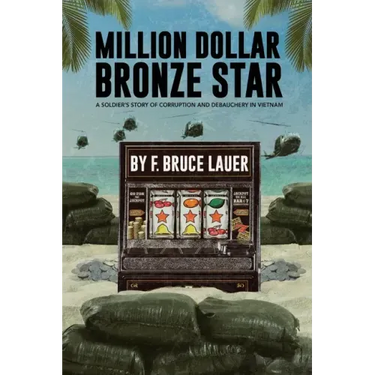 Million Dollar Bronze Star: A Solider's Story of Corruption and Debauchery in Vietnam