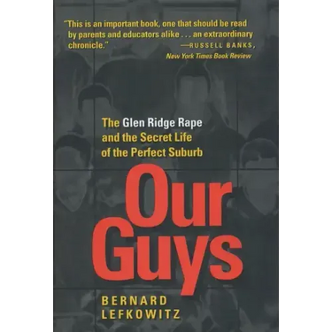 Our Guys: The Glen Ridge Rape and the Secret Life of the Perfect Suburb Volume 4