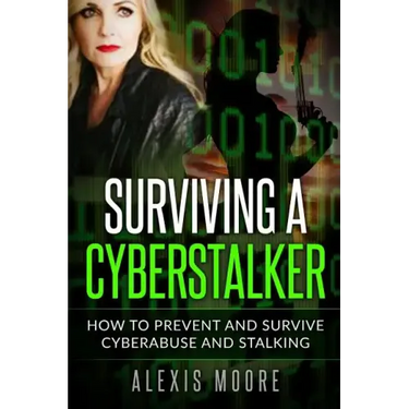Surviving a Cyberstalker: How to Prevent and Survive Cyberabuse and Stalking