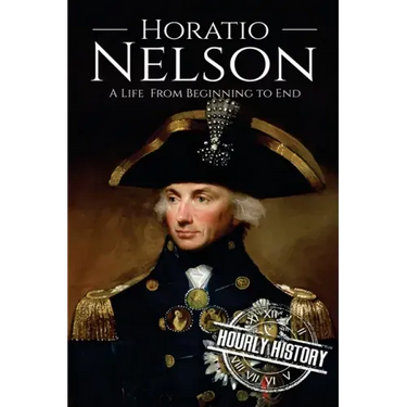 Horatio Nelson: A Life From Beginning to End