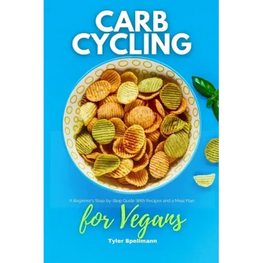 Carb Cycling for Vegans: A Beginner's Step-by-Step Guide With Recipes and a Meal Plan