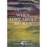 When Love Abides Broken: A Memoir of Family Tumult Amid Emotional Deprivation, Betrayal, and Divorce