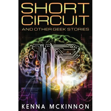 Short Circuit: And Other Geek Stories