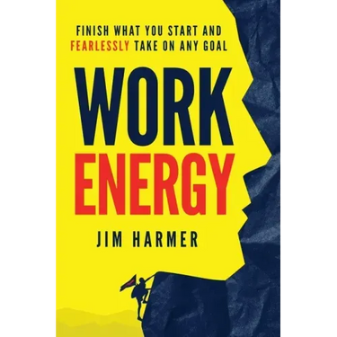 Work Energy: Finish Everything You Start and Fearlessly Take On Any Goal