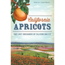 California Apricots: The Lost Orchards of Silicon Valley