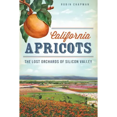 California Apricots: The Lost Orchards of Silicon Valley