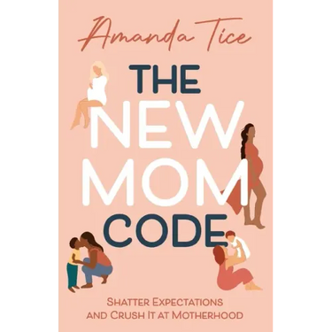 The New Mom Code: Shatter Expectations and Crush It at Motherhood