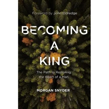 Becoming a King: The Path to Restoring the Heart of a Man