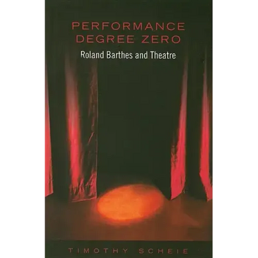 Performance Degree Zero: Roland Barthes and Theatre