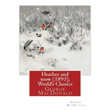 Heather and snow (1893), By George MacDonald (World's Classics): George MacDonald (10 December 1824 - 18 September 1905) was a Scottish author, poet,