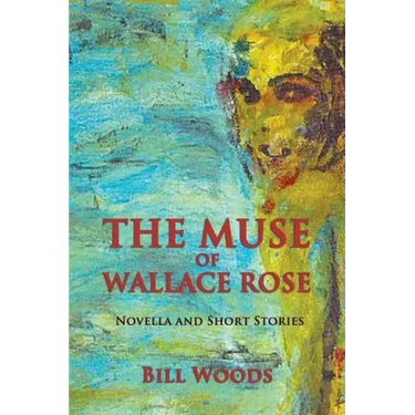 The Muse of Wallace Rose: Novella and Short Stories
