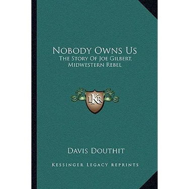 Nobody Owns Us: The Story Of Joe Gilbert, Midwestern Rebel