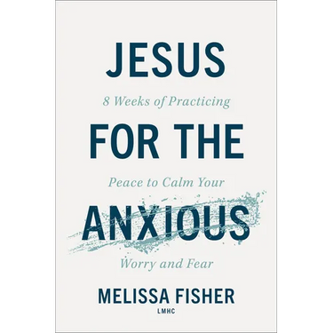 Jesus for the Anxious: 8 Weeks of Practicing Peace to Calm Your Worry and Fear