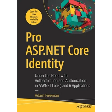 Pro ASP.NET Core Identity: Under the Hood with Authentication and Authorization in ASP.NET Core 5 and 6 Applications