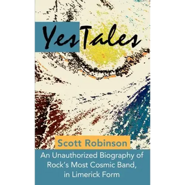 YesTales: An Unauthorized Biography of Rock's Most Cosmic Band, in Limerick Form
