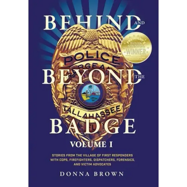 Behind and Beyond the Badge: Stories from the Village of First Responders with Cops, Firefighters, Dispatchers, Forensics, and Victim Advocates