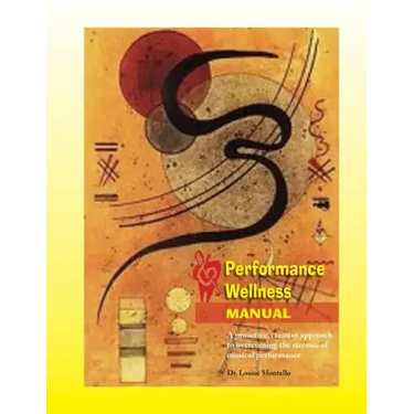 Performance Wellness Manual: A Proactive, Creative Approach to Overcoming the Stresses of Musical Performance