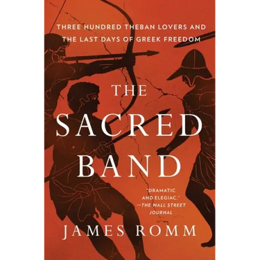 The Sacred Band: Three Hundred Theban Lovers and the Last Days of Greek Freedom