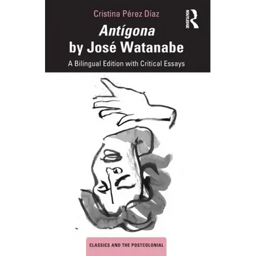 Antígona by José Watanabe: A Bilingual Edition with Critical Essays