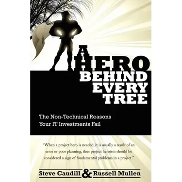 A Hero Behind Every Tree - The Non-Technical Reasons Your IT Investments Fail.