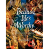 Because He's Worthy